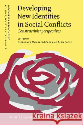 Developing New Identities in Social Conflicts: Constructivist Perspectives Esperanza Morales-Lopez Alan Floyd 9789027206626