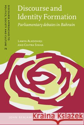 Discourse and Identity Formation: Parliamentary debates in Bahrain Lamya Alkooheji (University of Bahrain), Chitra Sinha (Uppsala University & University of the Free State) 9789027206640 John Benjamins Publishing Co
