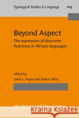 Beyond Aspect: The Expression of Discourse Functions in African Languages Doris L. Payne Shahar Shirtz  9789027206909 John Benjamins Publishing Co