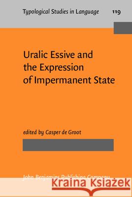 Uralic Essive and the Expression of Impermanent State   9789027207005 Typological Studies in Language