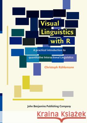 Visual Linguistics with R: A practical introduction to quantitative Interactional Linguistics Christoph Rühlemann (University of Freiburg) 9789027207098