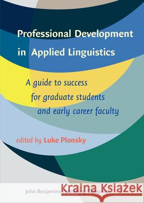 Professional Development in Applied Linguistics: A guide to success for graduate students and early career faculty Luke Plonsky (Northern Arizona Universit   9789027207128