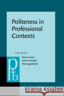 Politeness in Professional Contexts Dawn Archer (Manchester Metropolitan University), Karen Grainger (Sheffield Hallam University), Piotr Jagodziński (Manch 9789027207425