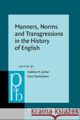 Manners, Norms and Transgressions in the History of English: Literary and linguistic approaches Andreas H. Jucker (University of Zurich), Irma Taavitsainen (University of Helsinki) 9789027207463