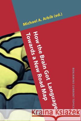 How the Brain Got Language – Towards a New Road Map Michael A. Arbib (University of California at San Diego, La Jolla) 9789027207623