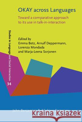 OKAY across Languages: Toward a comparative approach to its use in talk-in-interaction Emma Betz (University of Waterloo), Arnulf Deppermann (Leibniz-Institut für Deutsche Sprache), Lorenza Mondada (Universi 9789027208156