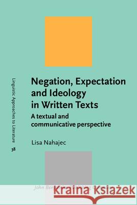 Negation, Expectation and Ideology in Written Texts Lisa (Liverpool Hope University) Nahajec 9789027208682 John Benjamins Publishing Co