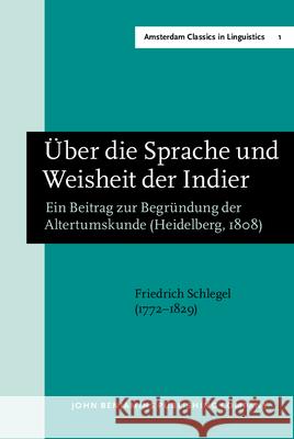 Ueber Die Sprache Und Weisheit Der Indier: Ein Beitrag Zur Begruendung Der Altertumskunde  9789027208729 John Benjamins Publishing Co