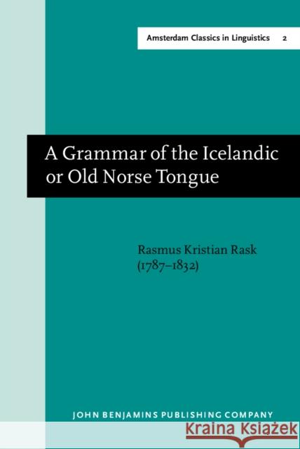 A Grammar of the Icelandic or Old Norse Tongue Rasmus K. Rask Sir George W. Dasent 9789027208736 John Benjamins Publishing Co