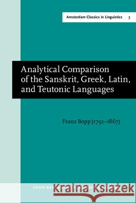 Analytical Comparison of the Sanskrit, Greek, Latin, and Teutonic Languages Franz Boop E. F. Koerner Franz Bopp 9789027208743 John Benjamins Publishing Co