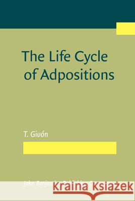 The Life Cycle of Adpositions T. (University of Oregon) Givon 9789027208828 John Benjamins Publishing Co