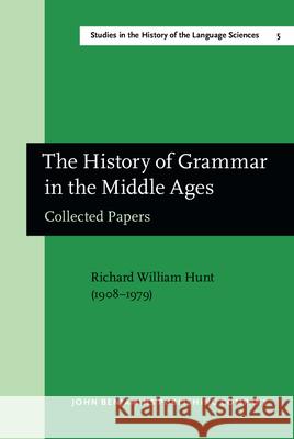 The History of Grammar in the Middle Ages: Collected Papers. with a Select Bibliography, and Indices Richard William Hunt R. W. Hunt G. L. Bursill-Hall 9789027208965