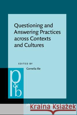 Questioning and Answering Practices across Contexts and Cultures Cornelia Ilie (Stroemstad Academy, Swede   9789027209153 John Benjamins Publishing Co