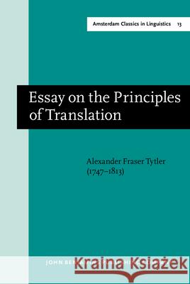 Essay on the Principles of Translation (3rd REV. Ed., 1813): New Edition Fraser Alexander Alexander F. Tytler 9789027209740 John Benjamins Publishing Co