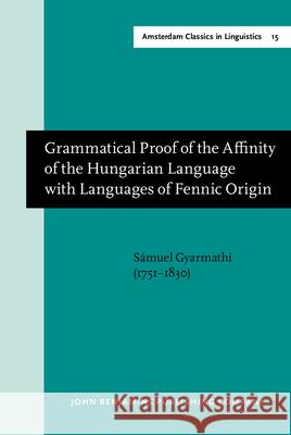 Grammatical Proof of the Affinity of the Hungarian Language Samuel Gyarmathi 9789027209764 0