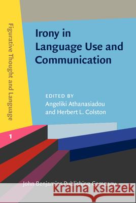 Irony in Language Use and Communication Angeliki Athanasiadou Herbert L. Colston 9789027209856 John Benjamins Publishing Company