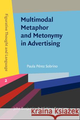 Multimodal Metaphor and Metonymy in Advertising Paula Perez Sobrino (University of Birmi   9789027209863 John Benjamins Publishing Co