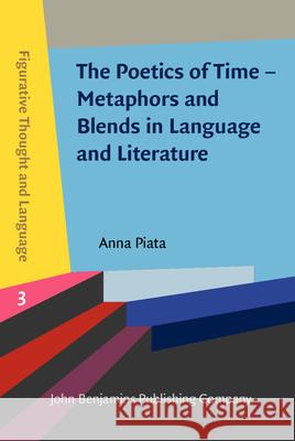 The Poetics of Time - Metaphors and Blends in Language and Literature Anna Piata (University of Neuchatel)   9789027209870