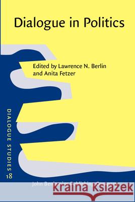 Dialogue in Politics Lawrence N. Berlin Anita Fetzer  9789027210357 John Benjamins Publishing Co