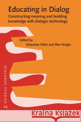 Educating in Dialog: Constructing Meaning and Building Knowledge with Dialogic Technology Sebastian Feller Ilker Yengin  9789027210418