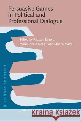 Persuasive Games in Political and Professional Dialogue Razvan Saftoiu Maria-Ionela Neagu Stanca Mada 9789027210432 John Benjamins Publishing Co