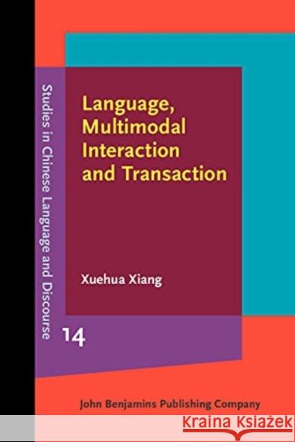 Language, Multimodal Interaction and Transaction Xuehua (University of Illinois at Chicago) Xiang 9789027210487 John Benjamins Publishing Co