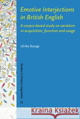 Emotive Interjections in British English: A Corpus-Based Study on Variation in Acquisition, Function and Usage Ulrike Stange   9789027210722 John Benjamins Publishing Co