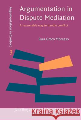 Argumentation in Dispute Mediation: A Reasonable Way to Handle Conflict Sara Greco Morasso   9789027211200