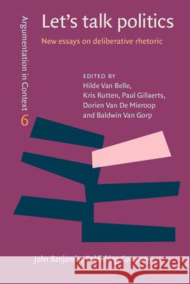 Let's Talk Politics: New Essays on Deliberative Rhetoric Hilde van Belle Kris Rutten Paul Gillaerts 9789027211231 John Benjamins Publishing Co