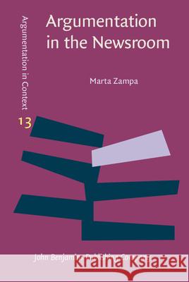 Argumentation in the Newsroom Marta Zampa 9789027211309 John Benjamins Publishing Company