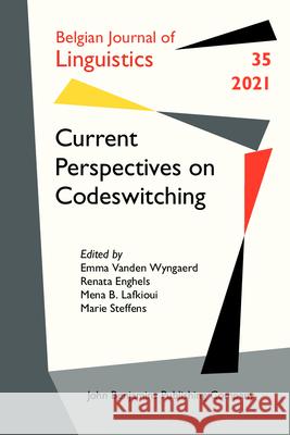 Belgian Journal of Linguistics, Volume 35 (2021): Current Perspectives on Codeswitching Emma Vanden Wyngaerd (Université libre de Bruxelles), Renata Enghels (Ghent University), Mena B. Lafkioui (École des hau 9789027211675