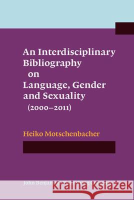 An Interdisciplinary Bibliography on Language, Gender and Sexuality (2000-2011) Heiko Motschenbacher   9789027212009