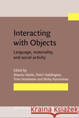 Interacting with Objects : Language, materiality, and social activity Maurice Nevile Pentti Haddington Trine Heinemann 9789027212139