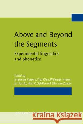 Above and Beyond the Segments: Experimental linguistics and phonetics Johanneke Caspers (Leiden University), Yiya Chen (Leiden University), Willemijn Heeren (Leiden University), Jos Pacilly  9789027212160 John Benjamins Publishing Co