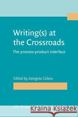 Writing(S) at the Crossroads: The Process-Product Interface Georgeta Cislaru   9789027212238