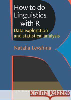 How to Do Linguistics with R: Data Exploration and Statistical Analysis Natalia Levshina 9789027212252 John Benjamins Publishing Co