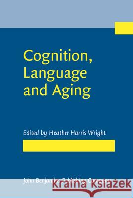 Cognition, Language and Aging Heather Harris Wright 9789027212320 John Benjamins Publishing Co