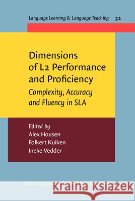 Dimensions of L2 Performance and Proficiency: Complexity, Accuracy and Fluency in SLA Alex Housen Folkert Kuiken Ineke Vedder 9789027213051