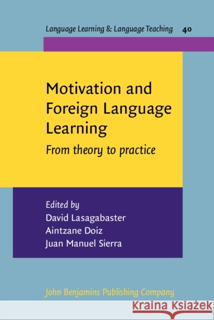 Motivation and Foreign Language Learning: From Theory to Practice David Lasagabaster (University of the Ba Aintzane Doiz Juan Manuel Sierra 9789027213228
