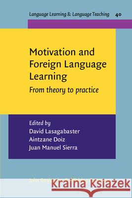 Motivation and Foreign Language Learning: From Theory to Practice David Lasagabaster (University of the Ba Aintzane Doiz Juan Manuel Sierra 9789027213235