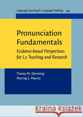 Pronunciation Fundamentals: Evidence-Based Perspectives for L2 Teaching and Research Tracey M. Derwing Murray J. Munro  9789027213266 John Benjamins Publishing Co