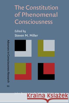The Constitution of Phenomenal Consciousness: Toward a Science and Theory Steven M. Miller   9789027213594 John Benjamins Publishing Co