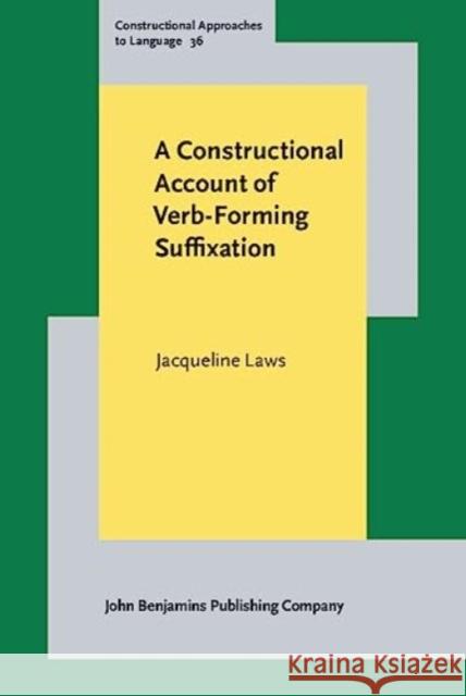 A Constructional Account of Verb-Forming Suffixation Jacqueline (University of Reading) Laws 9789027214119 John Benjamins Publishing Co