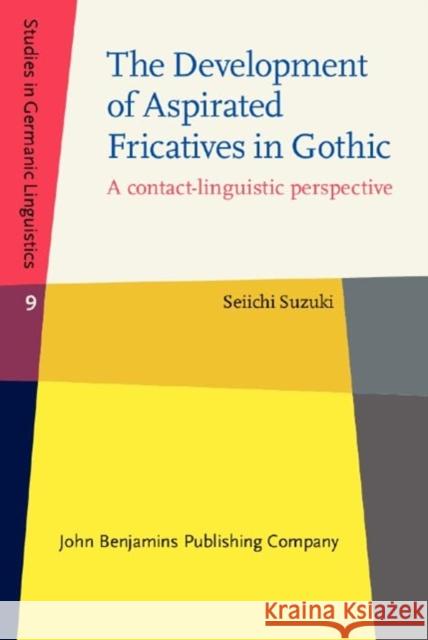 The Development of Aspirated Fricatives in Gothic: A contact-linguistic perspective Seiichi (Kansai Gaidai University) Suzuki 9789027214836