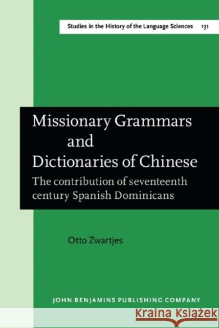 Missionary Grammars and Dictionaries of Chinese: The contribution of seventeenth century Spanish Dominicans Otto (Universite Paris-Cite) Zwartjes 9789027214881