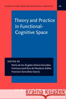 Theory and Practice in Functional-Cognitive Space Maria de los Angeles Gomez Gonzalez Francisco Jose Ruiz de Mendoza Ibanez Francisco Gonzalvez-Garcia 9789027215789