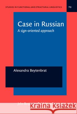 Case in Russian: A Sign-Oriented Approach Alexandra Beytenbrat   9789027215802 John Benjamins Publishing Co