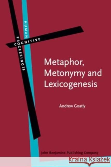 Metaphor, Metonymy and Lexicogenesis Andrew (Lingnan University) Goatly 9789027215895 John Benjamins Publishing Co