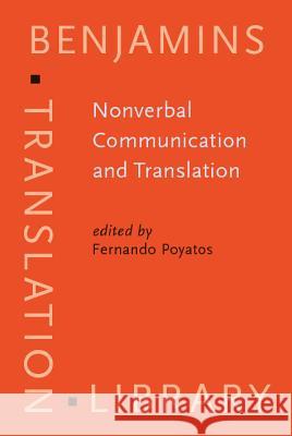 Nonverbal Communication and Translation: New Perspectives and Challenges in Literature, Interpretation and the Media Fernando Poyatos 9789027216182 John Benjamins Publishing Co