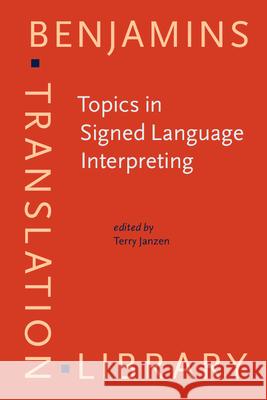 Topics in Signed Language Interpreting : Theory and practice Terry Janzen   9789027216830 John Benjamins Publishing Co